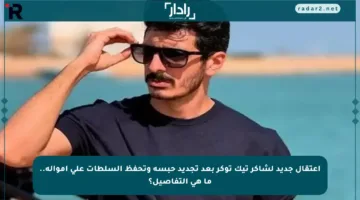 اعتقال جديد لشاكر تيك توكر بعد تجديد حبسه وتحفظ السلطات على أمواله.. ما هي التفاصيل؟